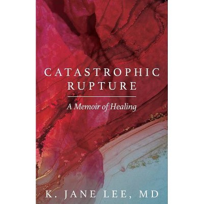 Catastrophic Rupture - by  K Jane Lee (Paperback)