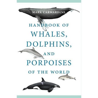 Handbook of Whales, Dolphins, and Porpoises of the World - by  Mark Carwardine (Paperback)