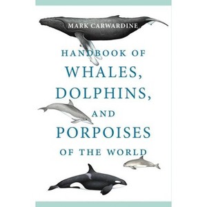 Handbook of Whales, Dolphins, and Porpoises of the World - by  Mark Carwardine (Paperback) - 1 of 1
