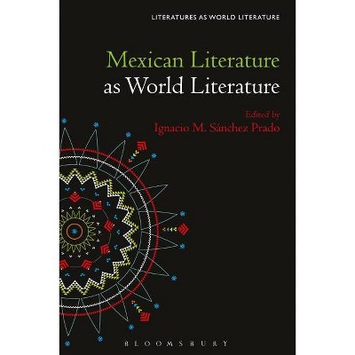 Mexican Literature as World Literature - (Literatures as World Literature) by  Ignacio M Sánchez Prado & Thomas Oliver Beebee (Hardcover)