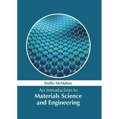 An Introduction to Materials Science and Engineering - by  Emilio McMahon (Hardcover)