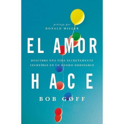 El Amor Hace - by  Bob Goff (Paperback)