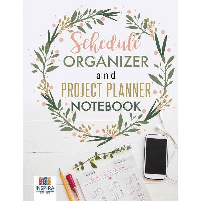 Schedule Organizer and Project Planner Notebook - by  Planners & Notebooks Inspira Journals (Paperback)