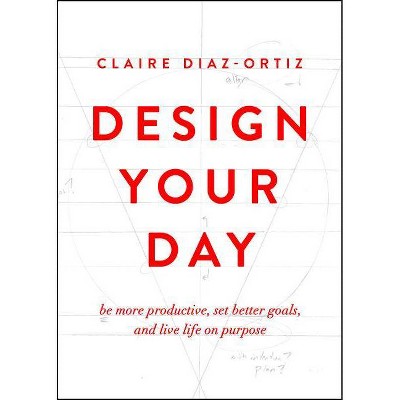 Design Your Day - by  Claire Diaz-Ortiz (Paperback)