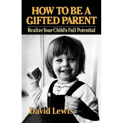 How to Be a Gifted Parent - by  David Lewis (Paperback)