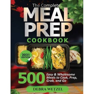 The Complete Meal Prep Cookbook - by  Debra Wetzel (Paperback)