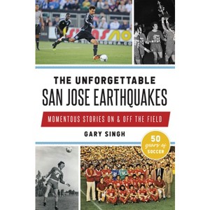 The Unforgettable San Jose Earthquakes - (Sports) by  Singh (Paperback) - 1 of 1