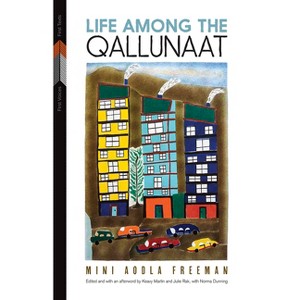 Life Among the Qallunaat - (First Voices, First Texts) by  Mini Aodla Freeman (Paperback) - 1 of 1