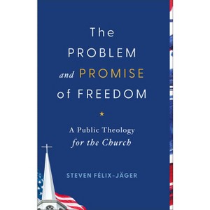 Problem and Promise of Freedom - by  Steven Félix-Jäger (Hardcover) - 1 of 1