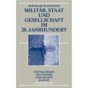 Militär, Staat und Gesellschaft im 20. Jahrhundert (1890-1990) - (Enzyklopädie Deutscher Geschichte) by  Bernhard R Kroener (Hardcover) - 1 of 1