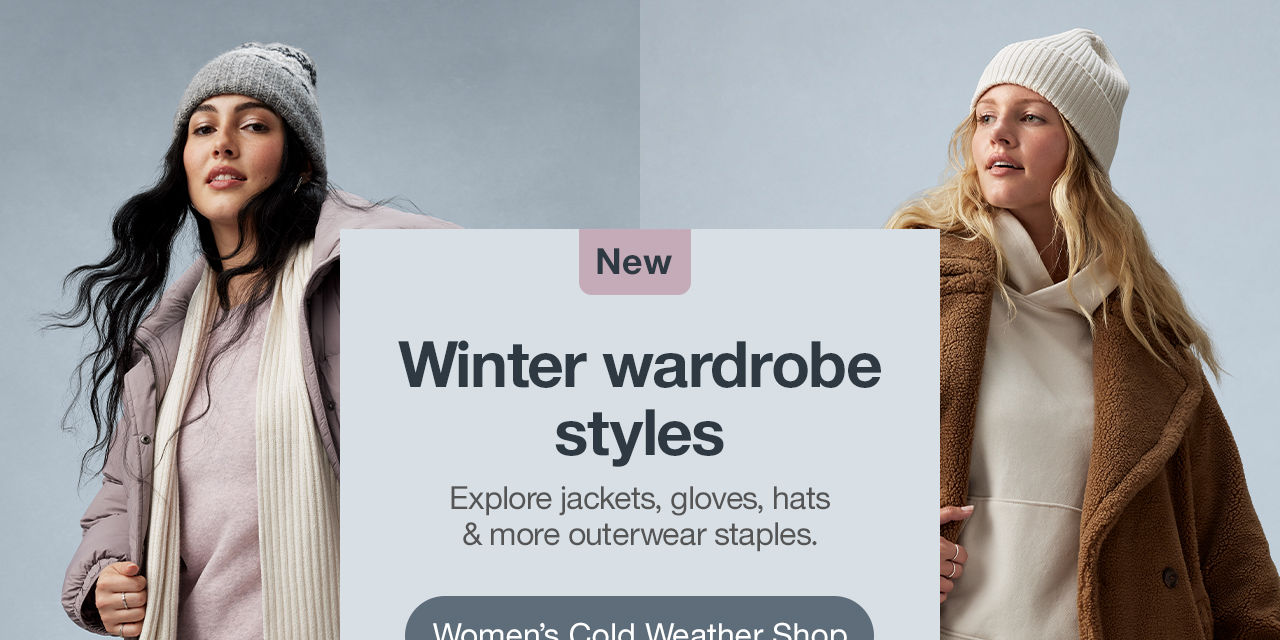 Winter wardrobe styles Explore jackets, gloves, hats & more outerwear staples. Women's Cold Weather Shop >