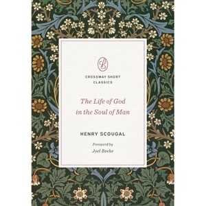 The Life of God in the Soul of Man - (Crossway Short Classics) by  Henry Scougal (Paperback) - 1 of 1