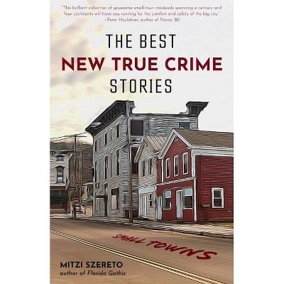 The Best New True Crime Stories: Small Towns - by  Mitzi Szereto (Paperback)