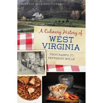 A Culinary History of West Virginia - by  Shannon Colaianni Tinnell (Paperback)