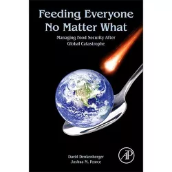 Feeding Everyone No Matter What - by  David Denkenberger & Joshua M Pearce (Paperback)