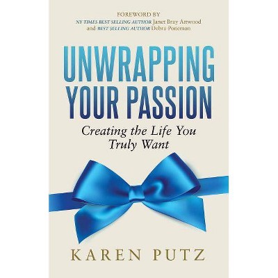 Unwrapping Your Passion - by  Karen Putz (Paperback)