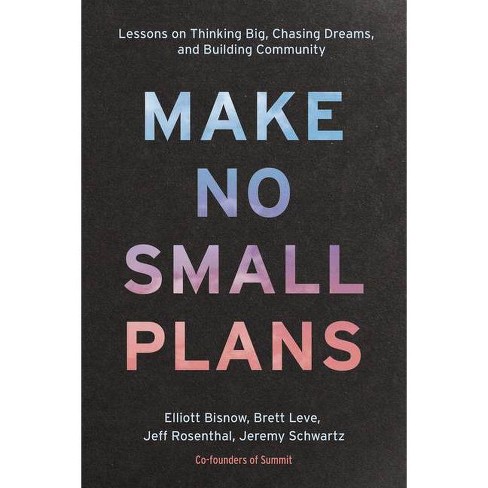 Make No Small Plans - by  Elliott Bisnow & Brett Leve & Jeff Rosenthal & Jeremy Schwartz (Hardcover) - image 1 of 1