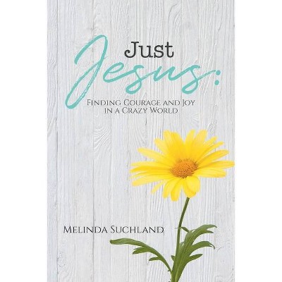 Just Jesus - by  Melinda Suchland (Paperback)