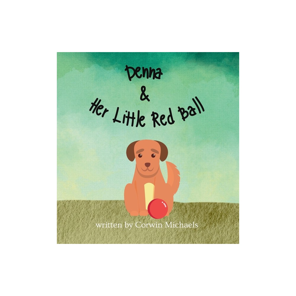 Denna & Her Little Red Ball - by Corwin Michaels (Hardcover)