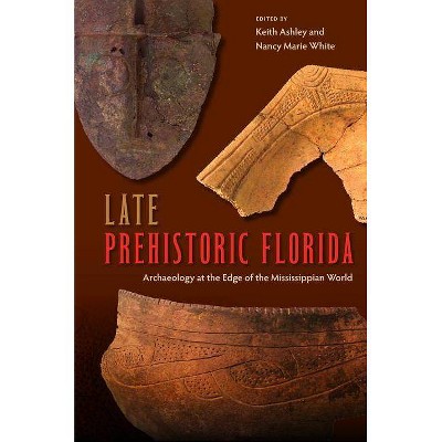 Late Prehistoric Florida - (Florida Museum of Natural History: Ripley P. Bullen) by  Keith Ashley & Nancy Marie White (Paperback)