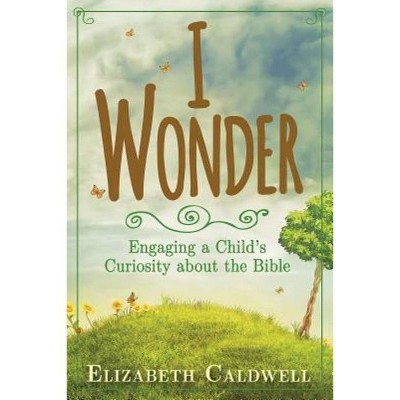 I Wonder - by  Elizabeth Caldwell (Paperback)