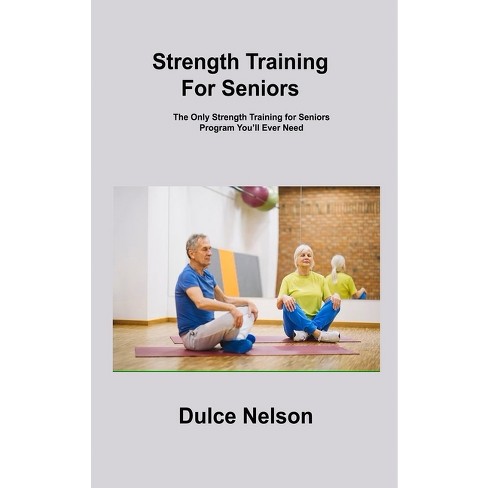 Strength Training For Seniors - By Dulce Nelson (hardcover) : Target