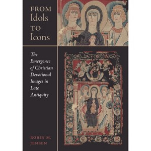 From Idols to Icons - (Christianity in Late Antiquity) by  Robin M Jensen (Hardcover) - 1 of 1