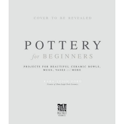 Pottery for Beginners - by  Kara Leigh Ford (Paperback)