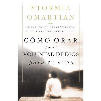 Cómo Orar Por La Voluntad de Dios Para Tu Vida - by  Stormie Omartian (Paperback)