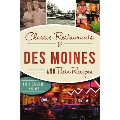 Classic Restaurants of Des Moines and Their Recipes - (American Palate) by  Darcy Dougherty-Maulsby (Paperback)