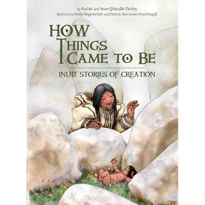 How Things Came to Be - by  Rachel Qitsualik-Tinsley & Sean Qitsualik-Tinsley (Paperback)