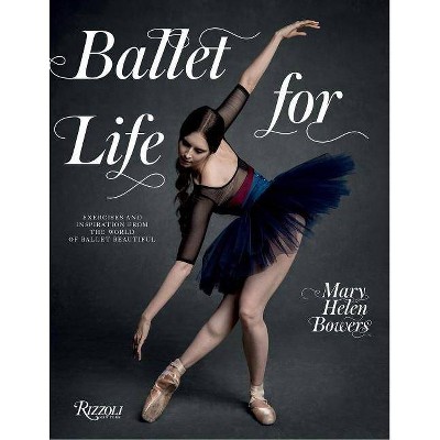 Ballet for Life - by  Mary Helen Bowers (Hardcover)