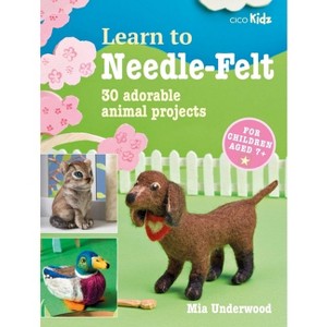Learn to Needle-Felt - (Learn to Craft) by  Mia Underwood (Paperback) - 1 of 1