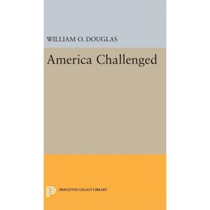 America Challenged - (Princeton Legacy Library) by  William Orville Douglas (Hardcover) - 1 of 1