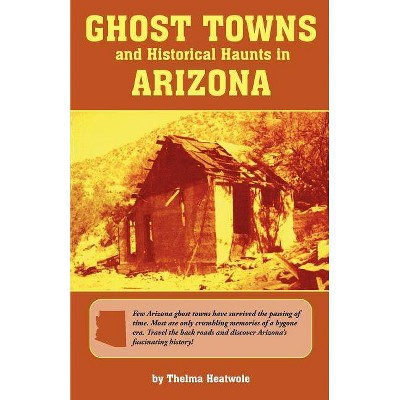 Ghost Towns & Historical Haunts in Arizona - (Historical and Old West) by  Thelma Heatwole (Paperback)