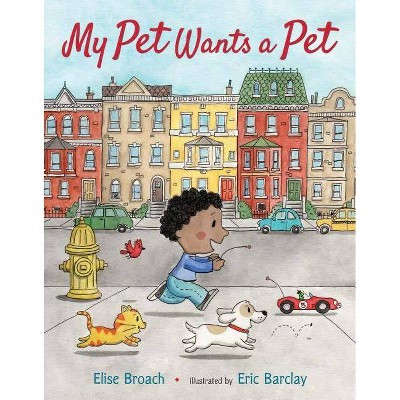 My Pet Wants a Pet - by  Elise Broach (Hardcover)