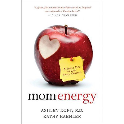 Mom Energy - by  Ashley Koff & Kathy Kaehler (Paperback)