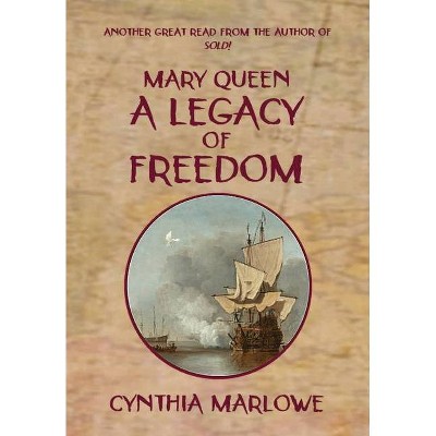 Mary Queen a Legacy of Freedom - by  Cynthia Marlowe (Hardcover)