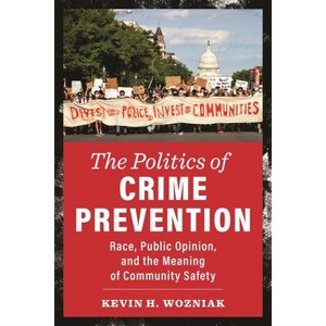 The Politics of Crime Prevention - (New Perspectives in Crime, Deviance, and Law) by  Kevin H Wozniak (Paperback) - 1 of 1