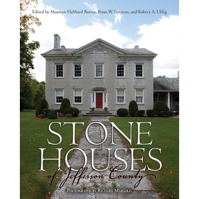 Stone Houses of Jefferson County - (New York State) by  Maureen Hubbard Barros & Brian W Gorman & Robert A Uhlig (Hardcover)
