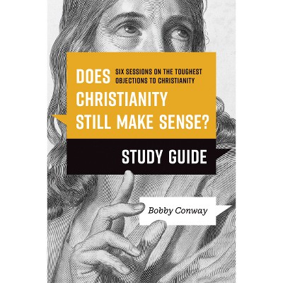 Does Christianity Still Make Sense? Study Guide - by  Bobby Conway (Paperback)