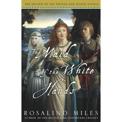 The Maid of the White Hands - (Tristan and Isolde Novels) by  Rosalind Miles (Paperback)