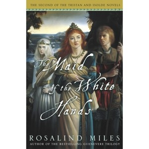 The Maid of the White Hands - (Tristan and Isolde Novels) by  Rosalind Miles (Paperback) - 1 of 1