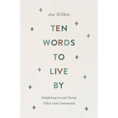 Ten Words to Live by - by  Jen Wilkin (Paperback)