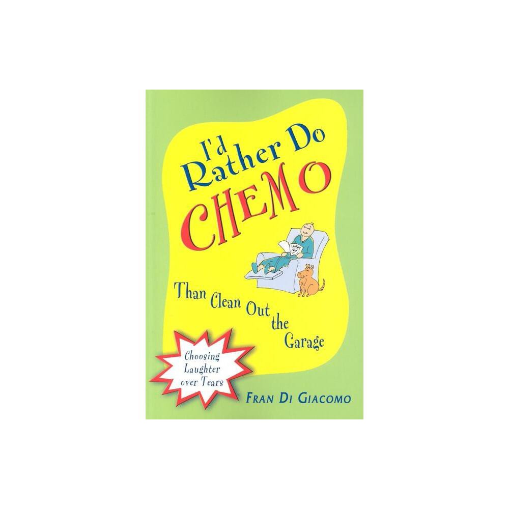 Id Rather Do Chemo Than Clean Out the Garage - by Fran Di Giacomo (Paperback)