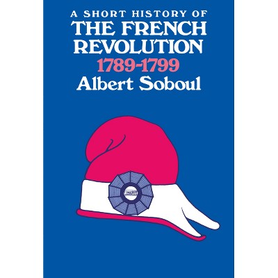 A Short History of the French Revolution, 1789-1799 - by  Albert Soboul (Paperback)