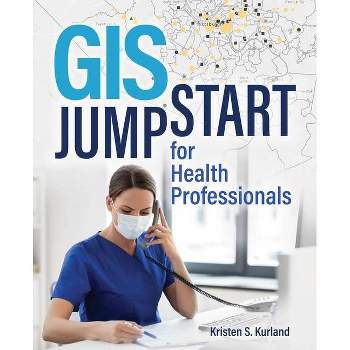 GIS Jump Start for Health Professionals - by  Kristen S Kurland (Paperback)