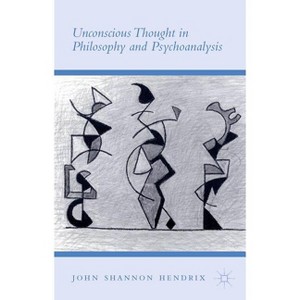 Unconscious Thought in Philosophy and Psychoanalysis - by  John Shannon Hendrix (Hardcover) - 1 of 1