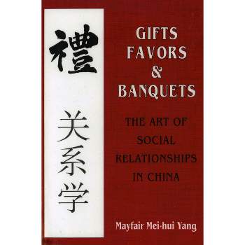 Gifts, Favors, and Banquets - (The Wilder House Politics, History and Culture) by  Mayfair Mei-Hui Yang (Paperback)