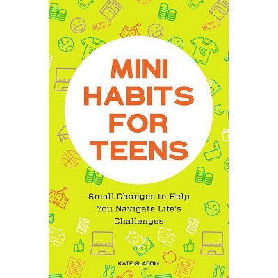 Mini Habits for Teens - by  Kate Gladdin (Paperback)